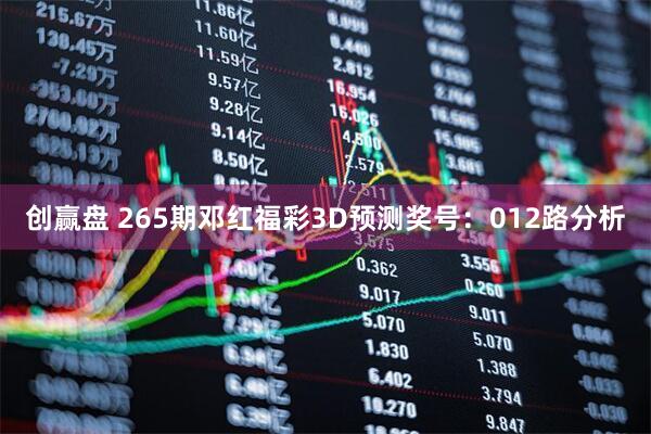创赢盘 265期邓红福彩3D预测奖号：012路分析