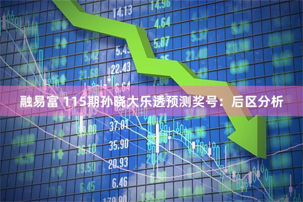 融易富 115期孙晓大乐透预测奖号：后区分析